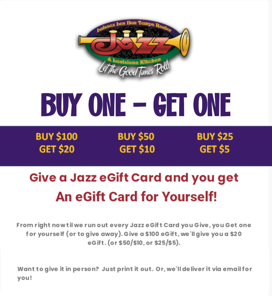Jazz - A Louisiana Kitchen Promotional flyer for Jazz Kitchen's gift card offer: buy a $100, $50, or $25 eGift card and get a bonus $20, $10, or $5 eGift card; printable or emailable options available. Kansas City, Columbia, cajun food restaurant near me